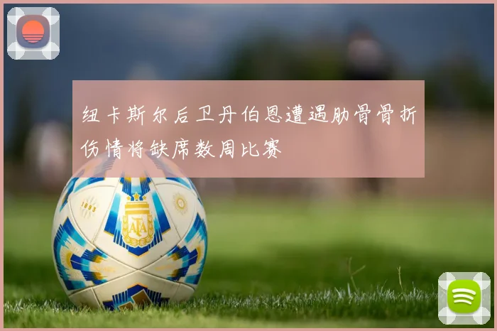 纽卡斯尔后卫丹伯恩遭遇肋骨骨折伤情将缺席数周比赛